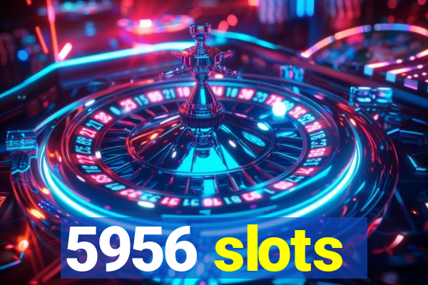 5956 slots